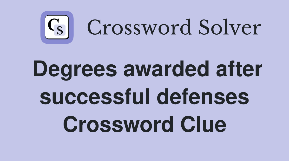 Degrees awarded after successful defenses Crossword Clue