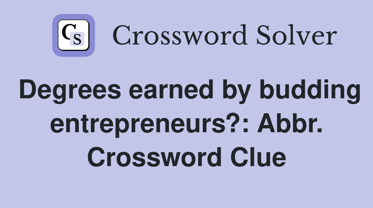 Degrees earned by budding entrepreneurs?: Abbr. Crossword Clue