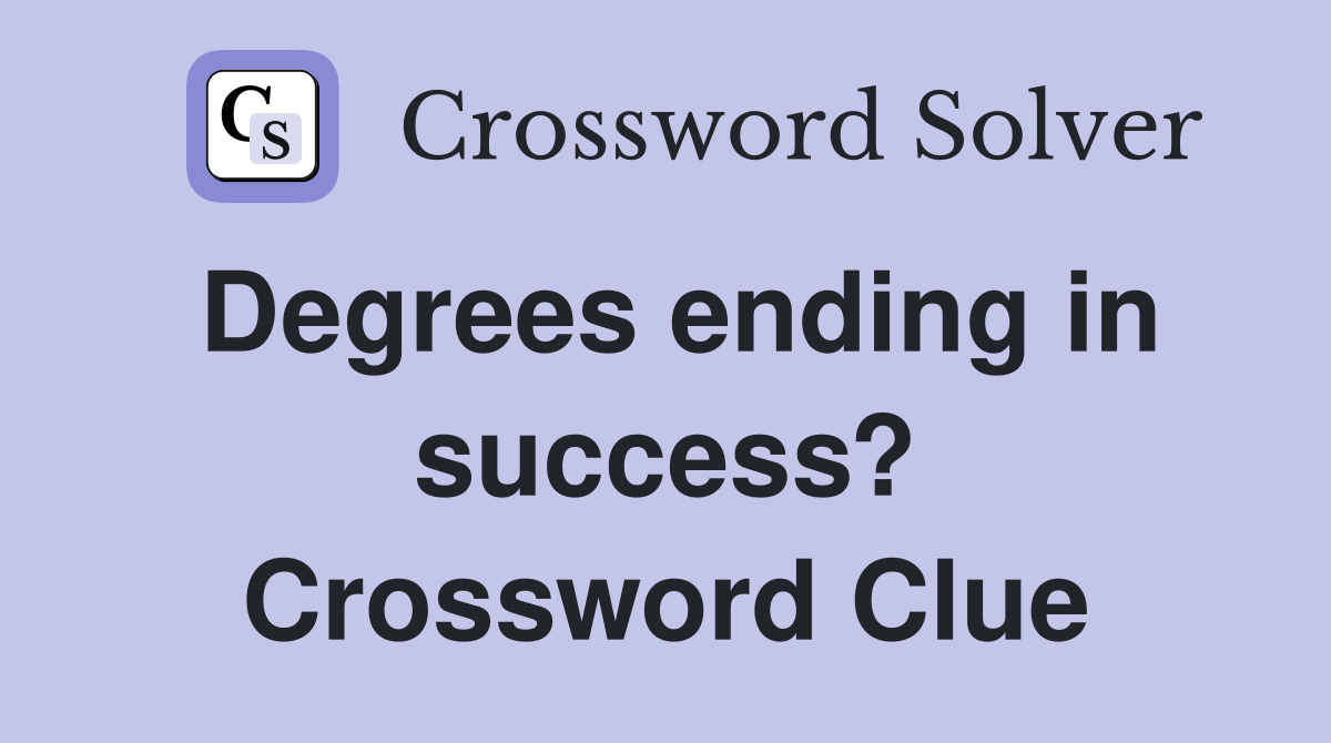 Degrees ending in success? Crossword Clue