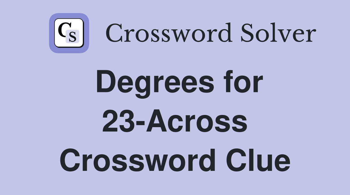 Degrees for 23-Across Crossword Clue