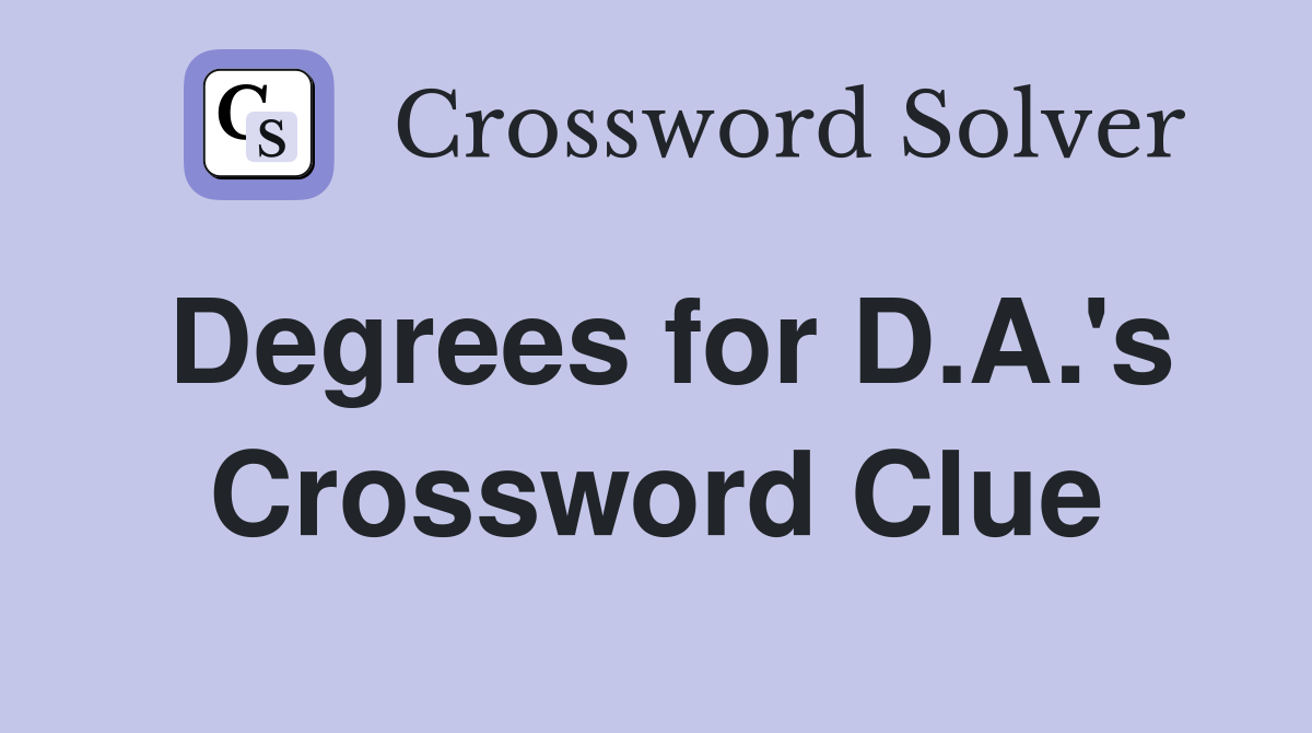 Degrees for D.A.'s Crossword Clue