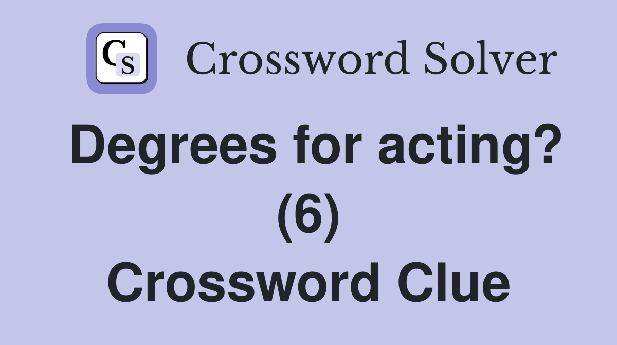 Degrees for acting? (6) Crossword Clue