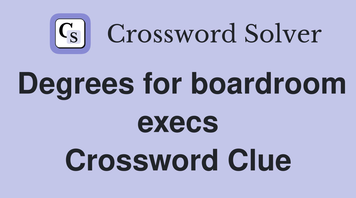 Degrees for boardroom execs Crossword Clue