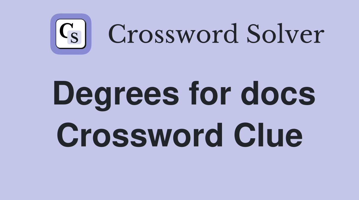 Degrees for docs Crossword Clue