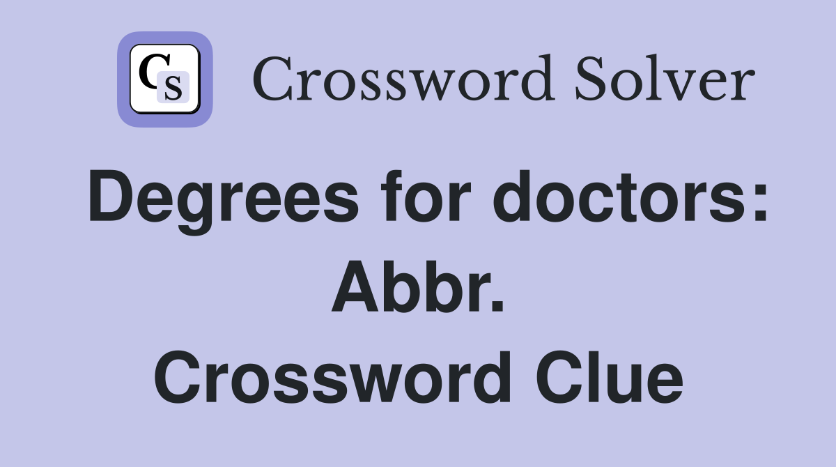 Degrees for doctors: Abbr. Crossword Clue