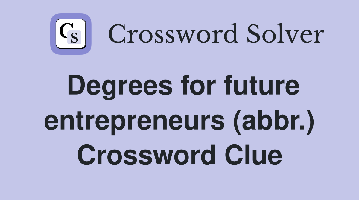 Degrees for future entrepreneurs (abbr.) Crossword Clue