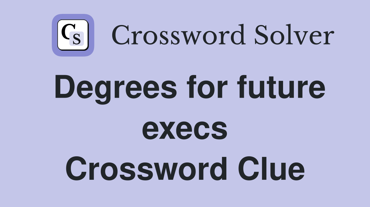 Degrees for future execs Crossword Clue
