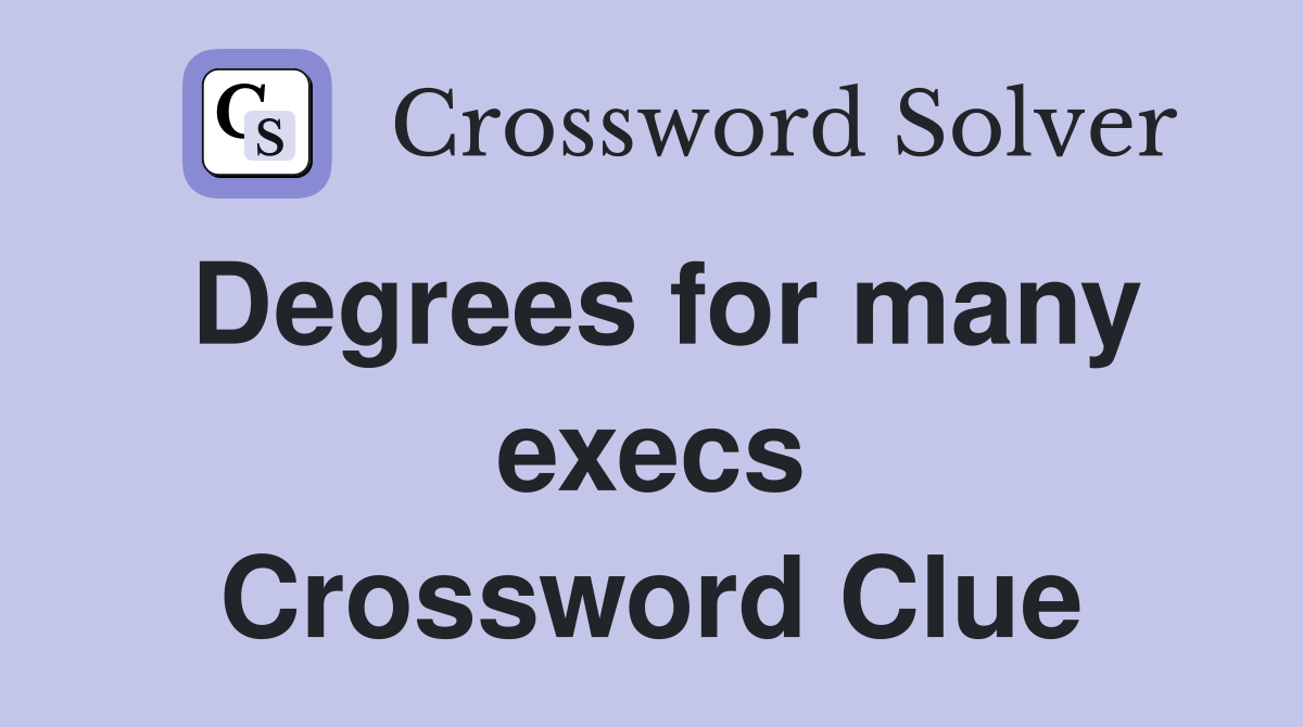 Degrees for many execs Crossword Clue