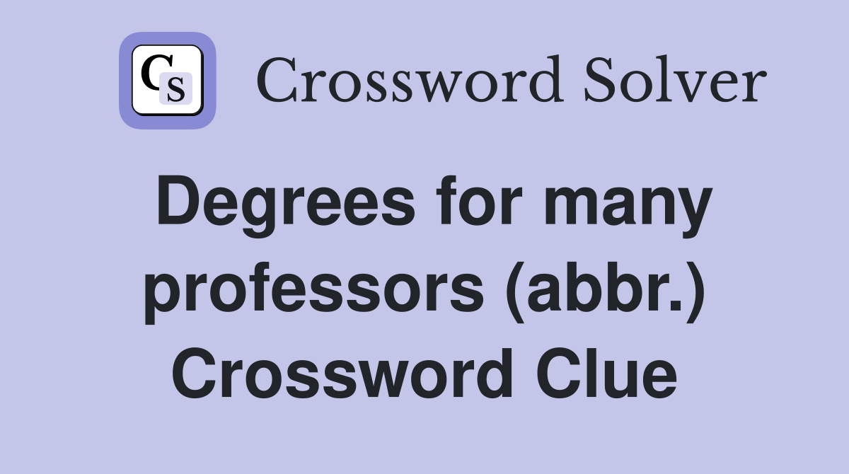 Degrees for many professors (abbr.) Crossword Clue