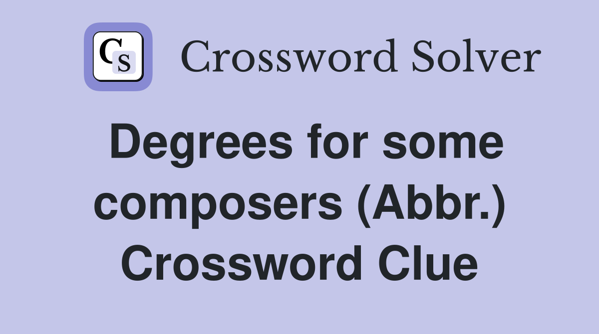 Degrees for some composers (Abbr.) Crossword Clue
