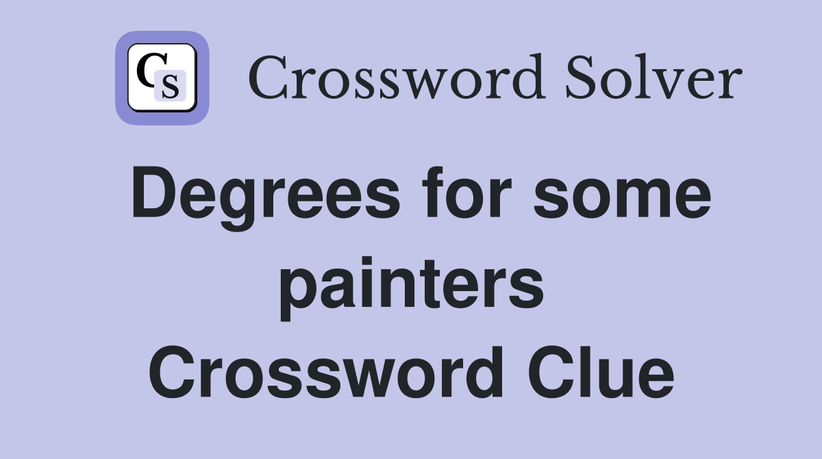 Degrees for some painters Crossword Clue