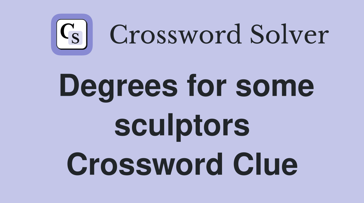 Degrees for some sculptors Crossword Clue