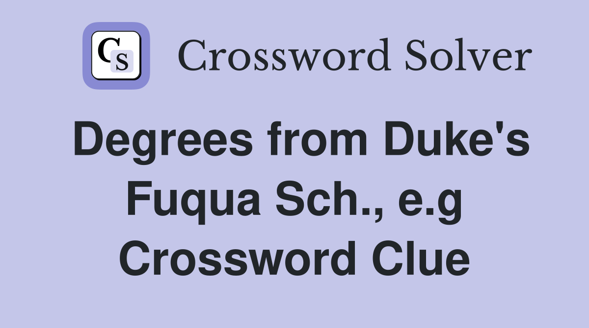 Degrees from Duke's Fuqua Sch., e.g Crossword Clue