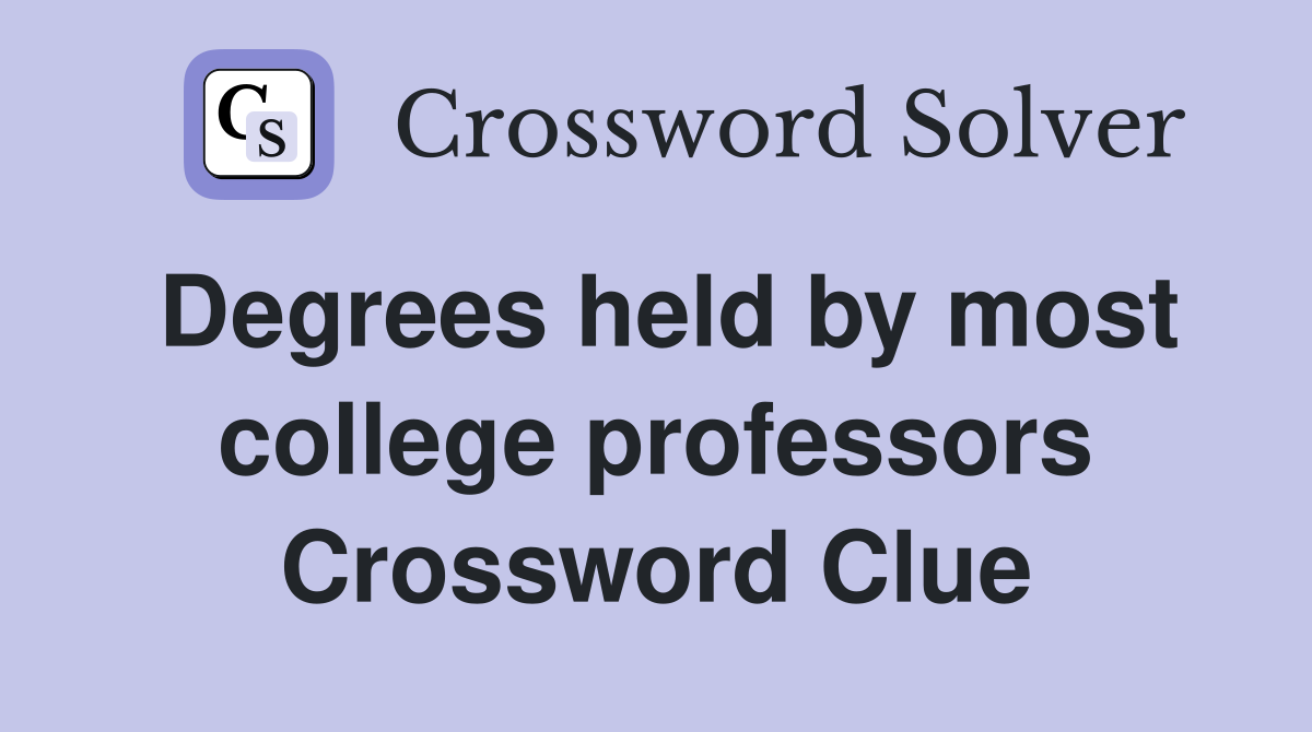 Degrees held by most college professors Crossword Clue