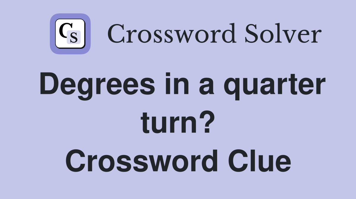 Degrees in a quarter turn? Crossword Clue