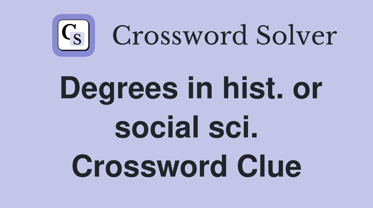 Degrees in hist. or social sci. Crossword Clue