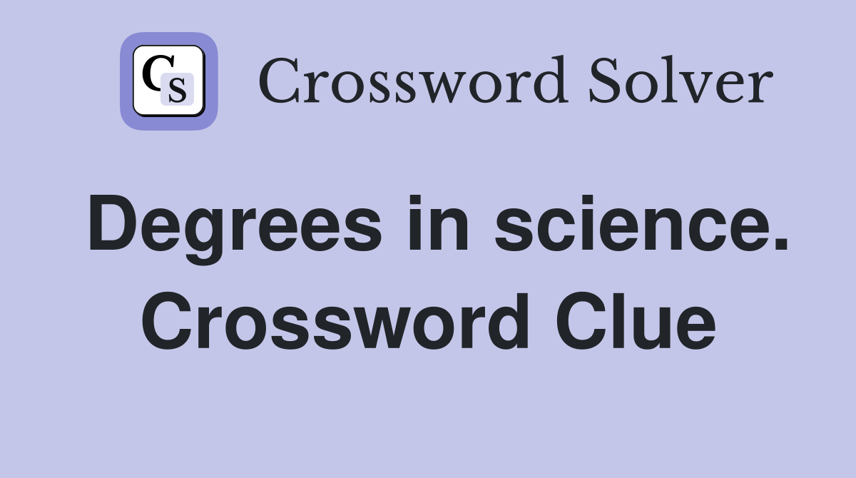 Degrees in science. Crossword Clue