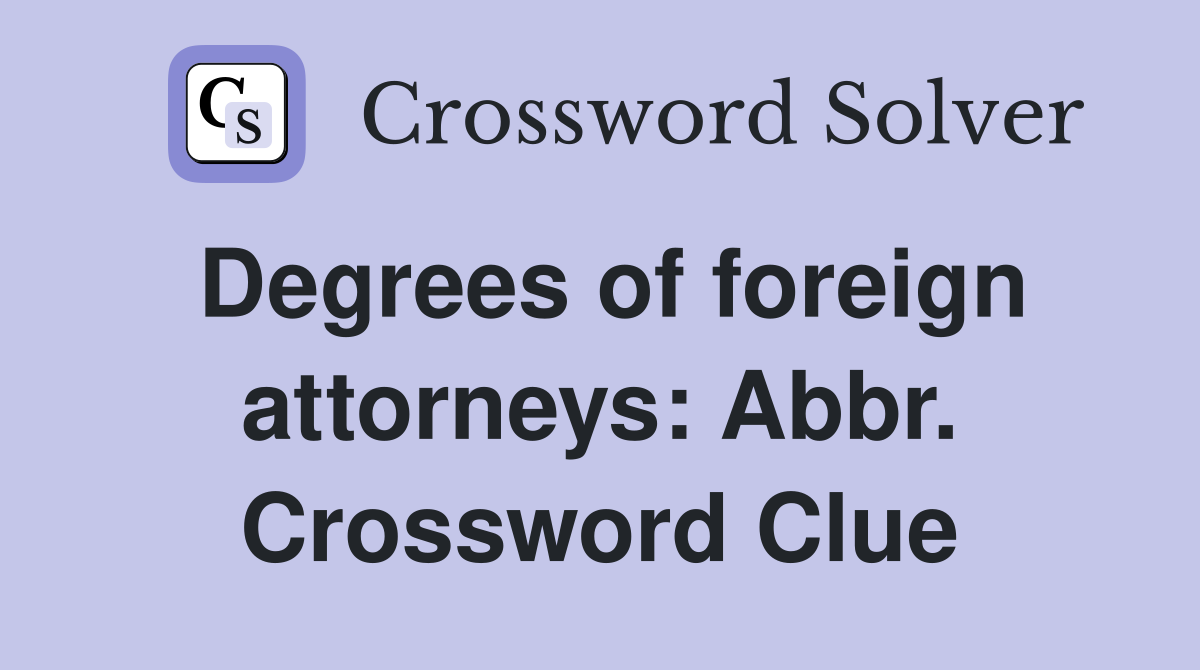 Degrees of foreign attorneys: Abbr. Crossword Clue