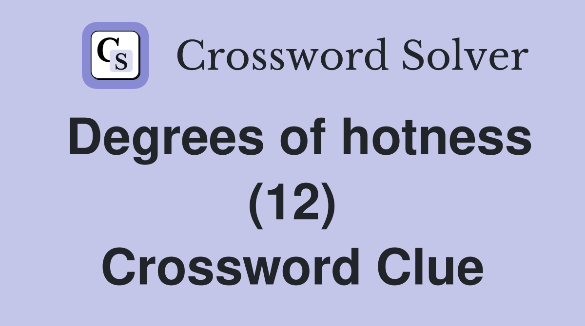 Degrees of hotness (12) Crossword Clue