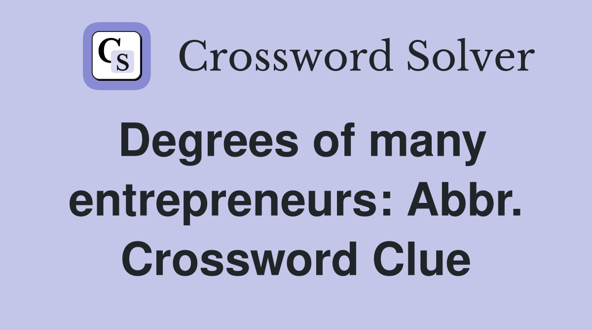 Degrees of many entrepreneurs: Abbr. Crossword Clue