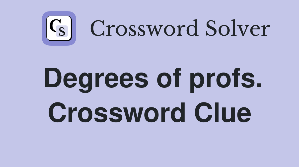 Degrees of profs. Crossword Clue