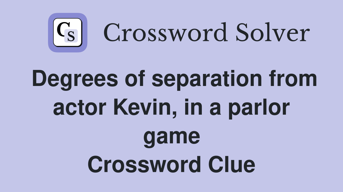 Degrees of separation from actor Kevin, in a parlor game Crossword Clue