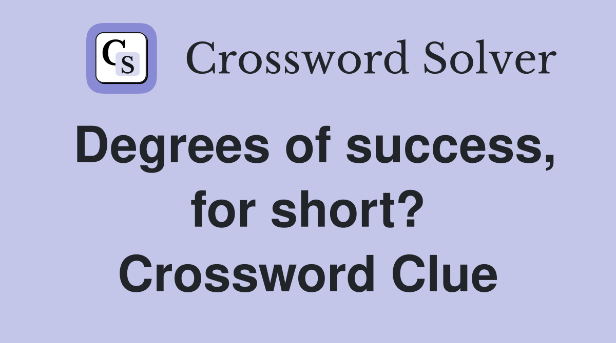 Degrees of success, for short? Crossword Clue