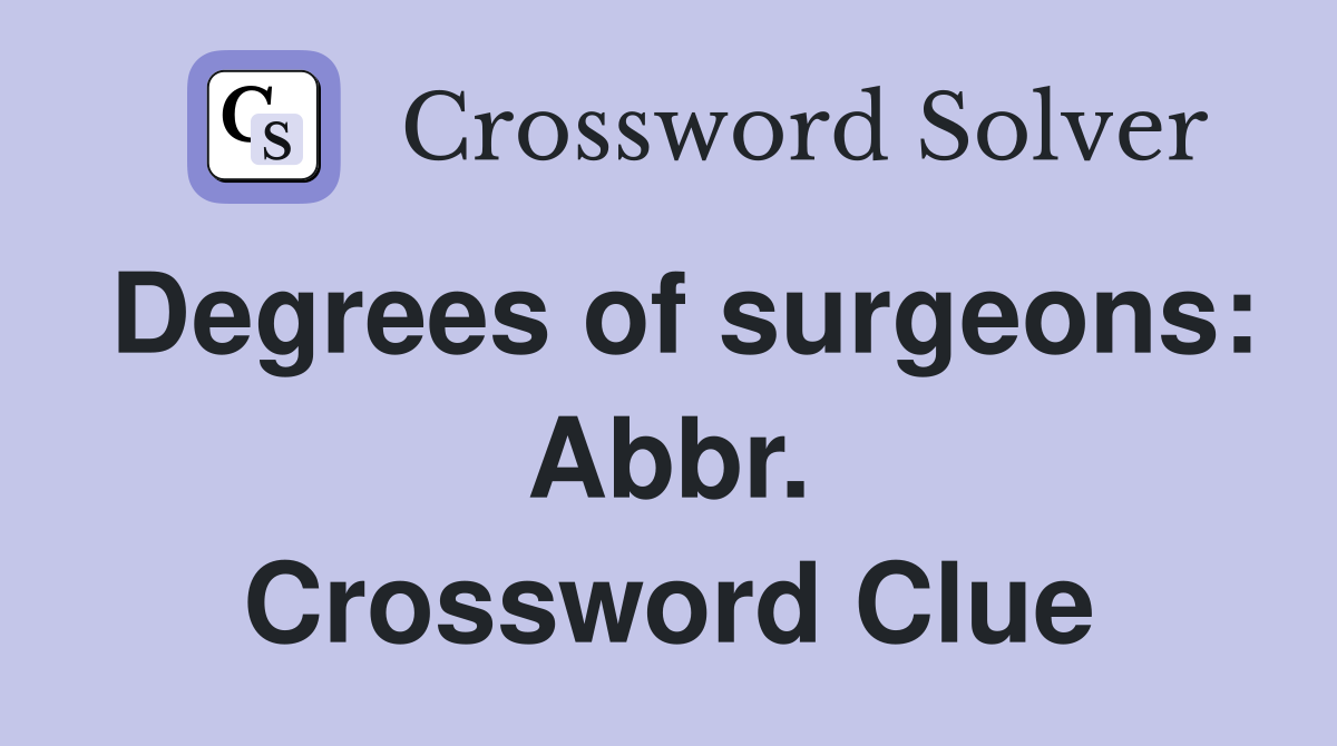 Degrees of surgeons: Abbr. Crossword Clue