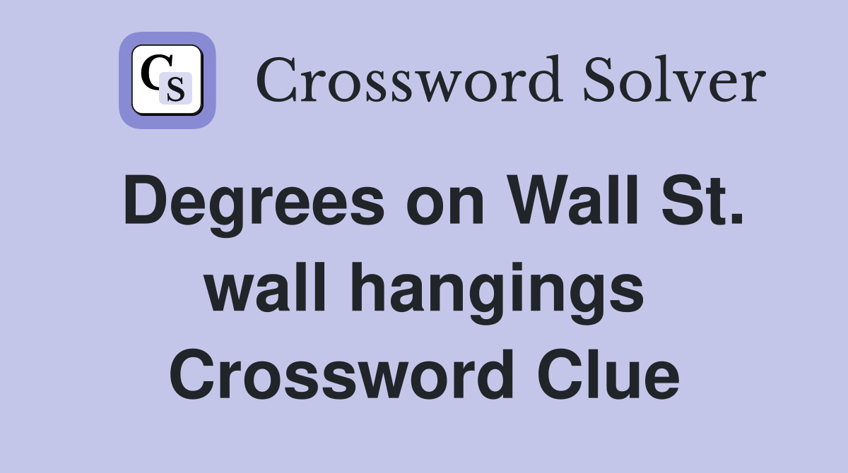 Degrees on Wall St. wall hangings Crossword Clue