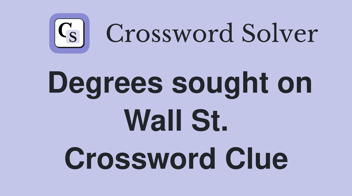 Degrees sought on Wall St. Crossword Clue