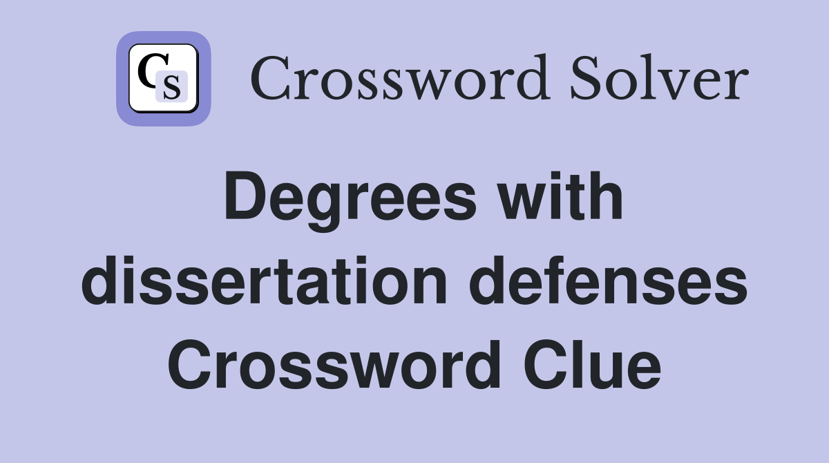 Degrees with dissertation defenses Crossword Clue