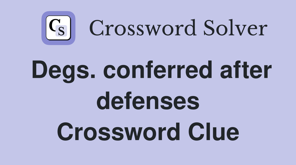 Degs. conferred after defenses Crossword Clue