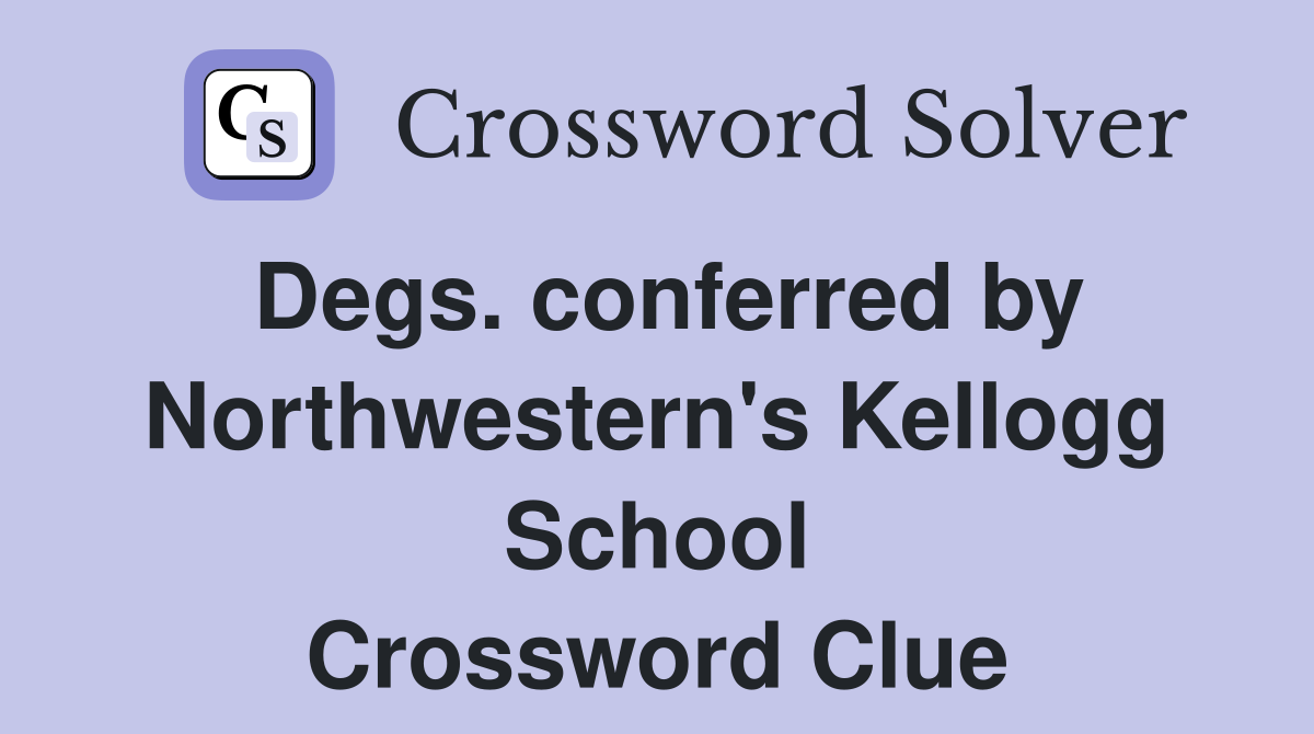 Degs. conferred by Northwestern's Kellogg School Crossword Clue