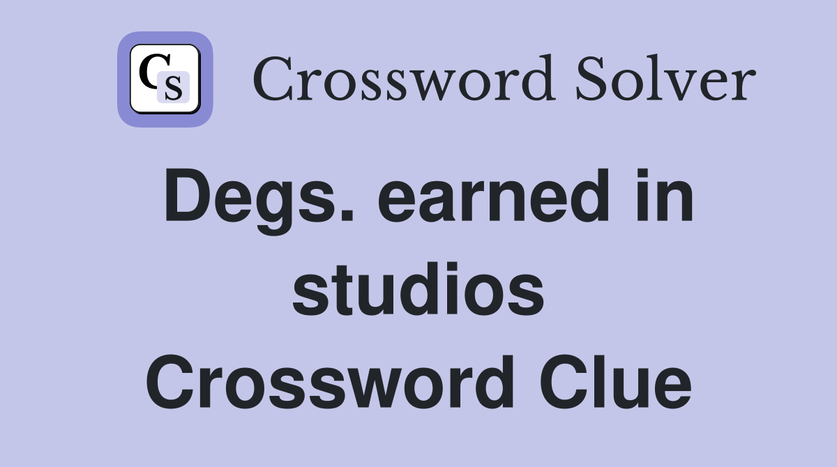 Degs. earned in studios Crossword Clue