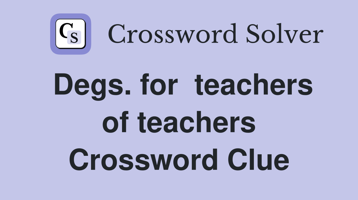 Degs. for  teachers of teachers Crossword Clue
