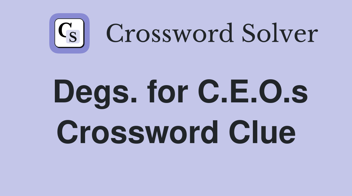 Degs. for C.E.O.s Crossword Clue