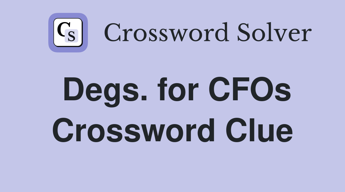 Degs. for CFOs Crossword Clue