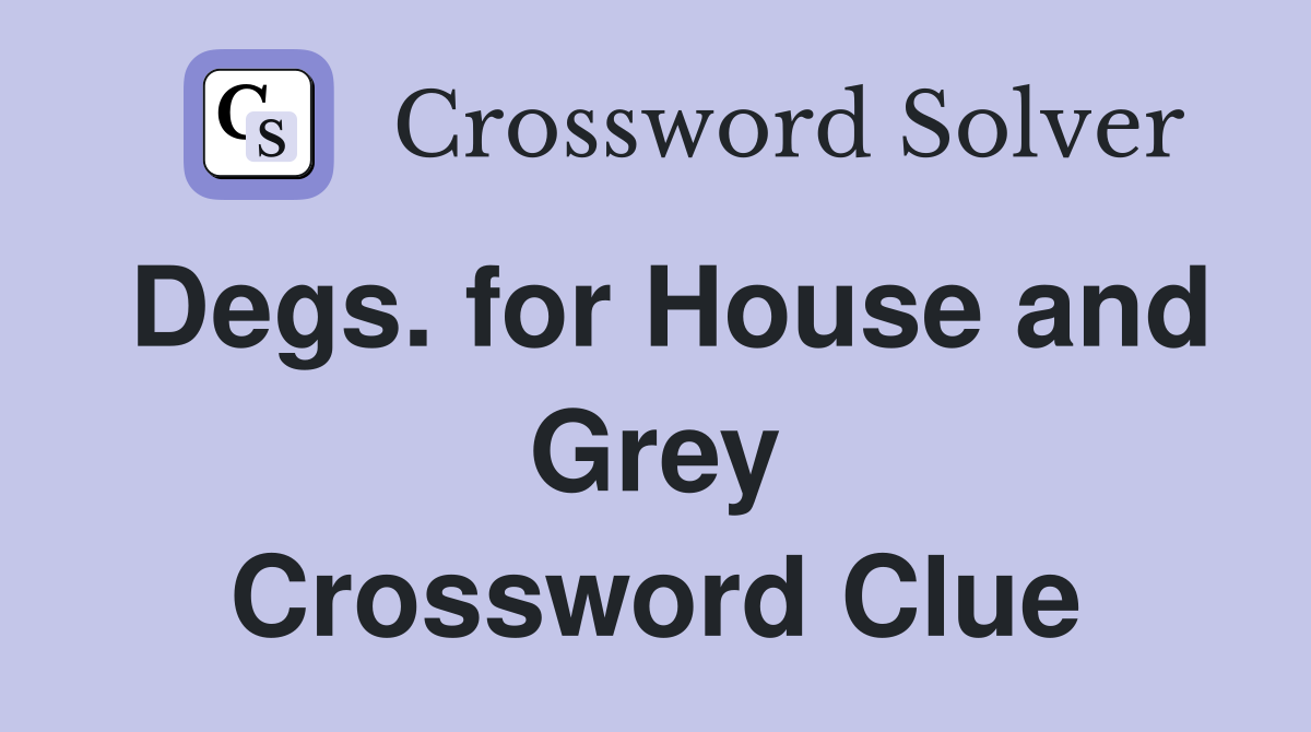 Degs. for House and Grey Crossword Clue