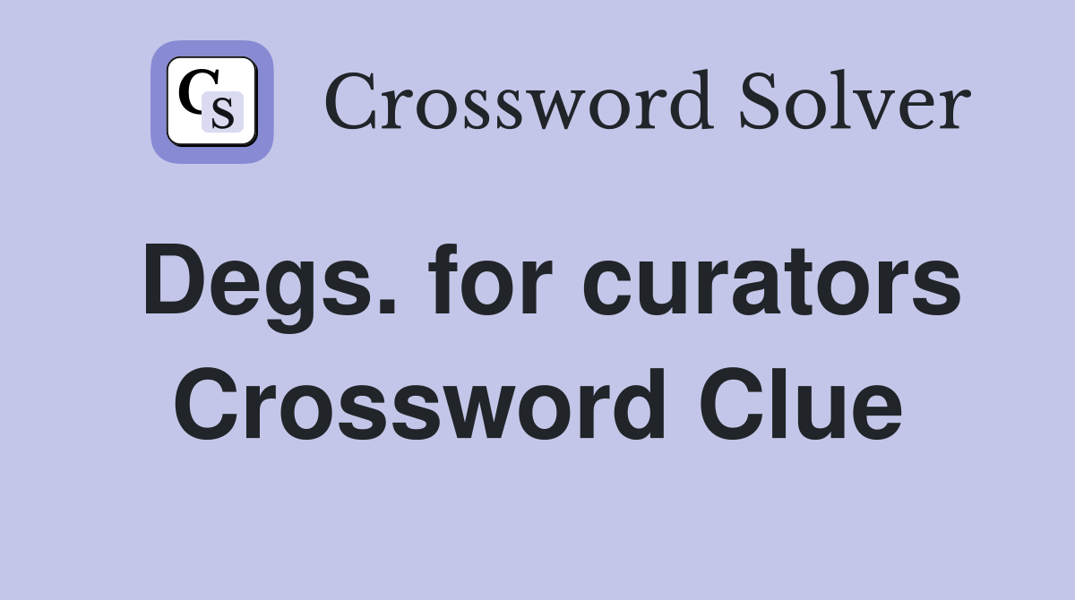 Degs. for curators Crossword Clue