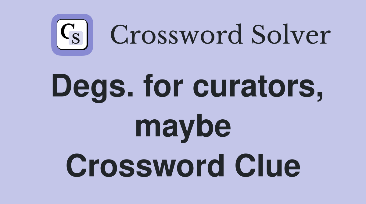 Degs. for curators, maybe Crossword Clue