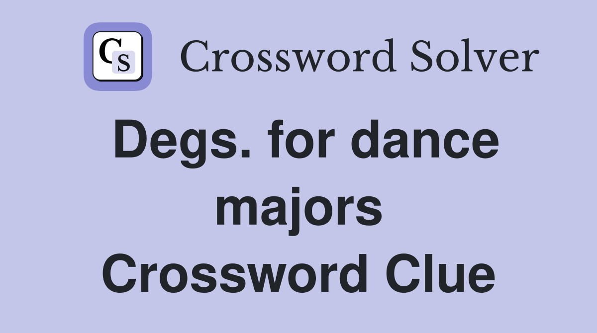 Degs. for dance majors Crossword Clue