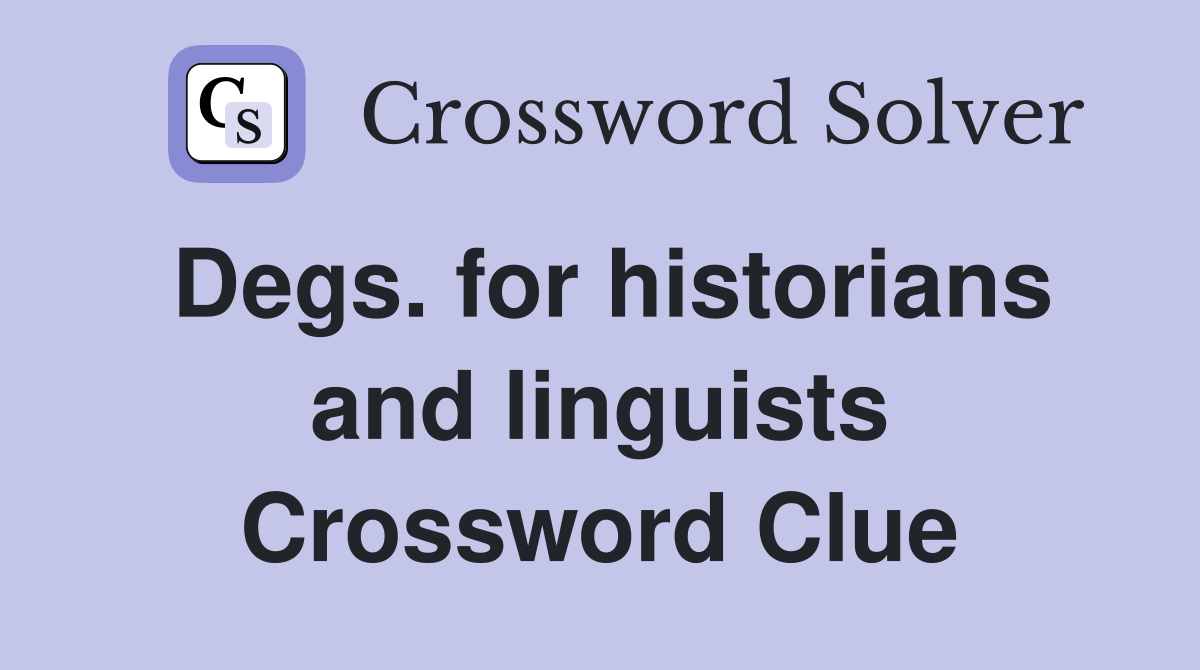 Degs. for historians and linguists Crossword Clue