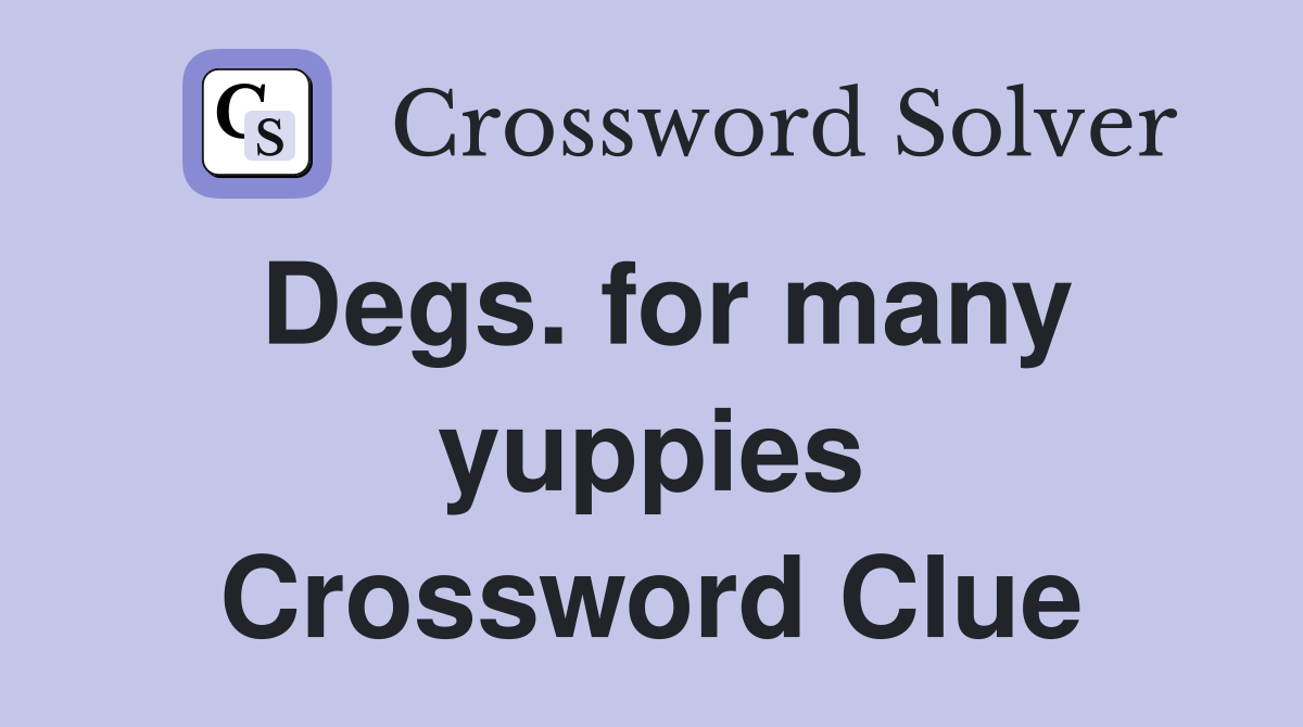 Degs. for many yuppies Crossword Clue