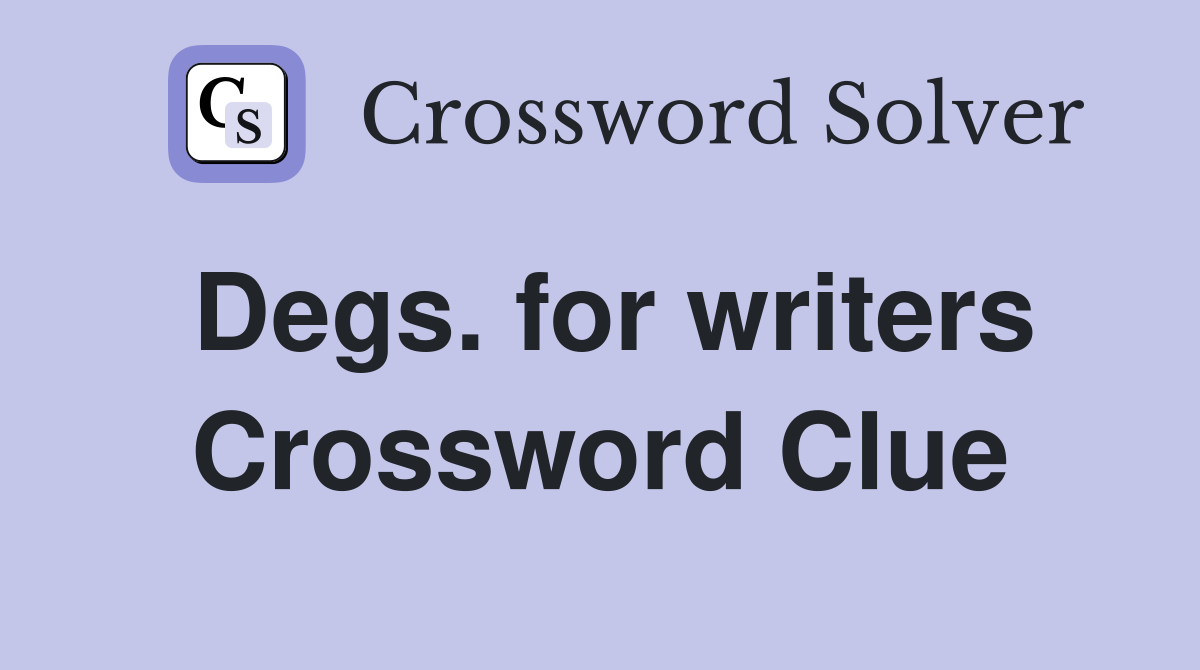 Degs. for writers Crossword Clue