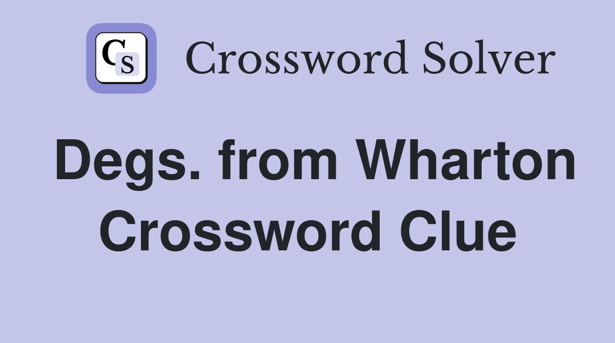 Degs. from Wharton Crossword Clue