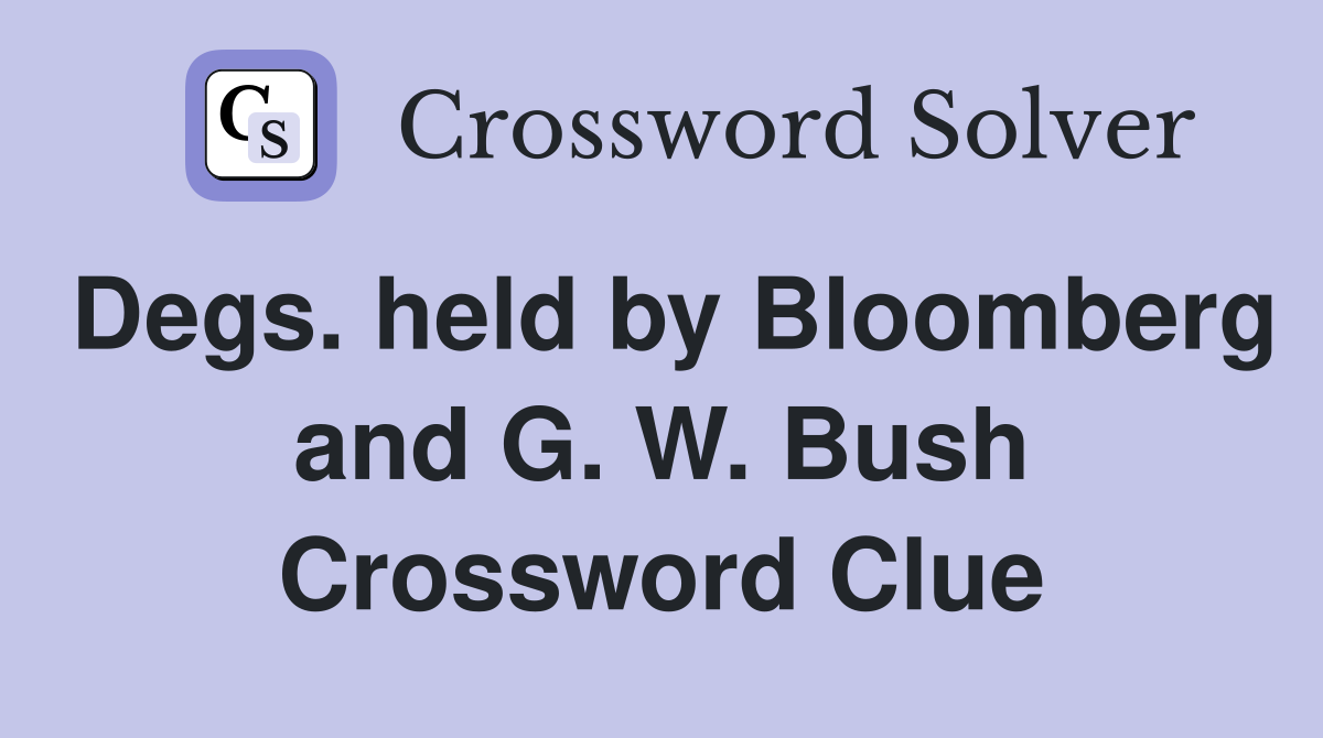 Degs. held by Bloomberg and G. W. Bush Crossword Clue