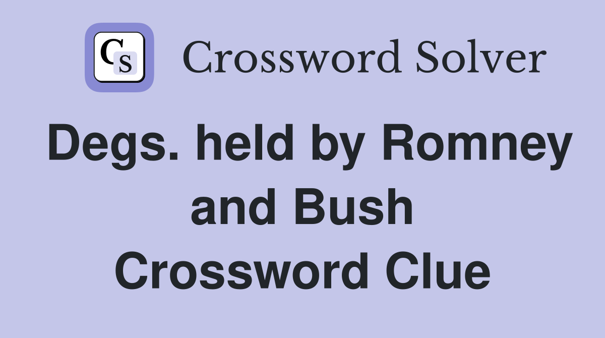 Degs. held by Romney and Bush Crossword Clue