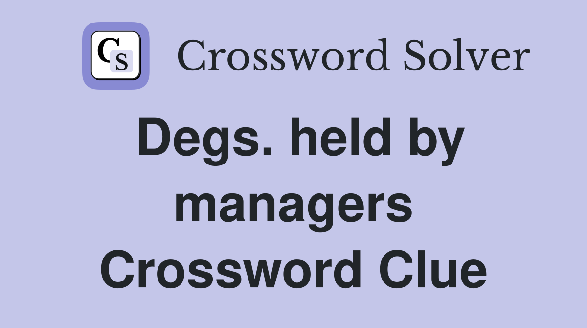 Degs. held by managers Crossword Clue