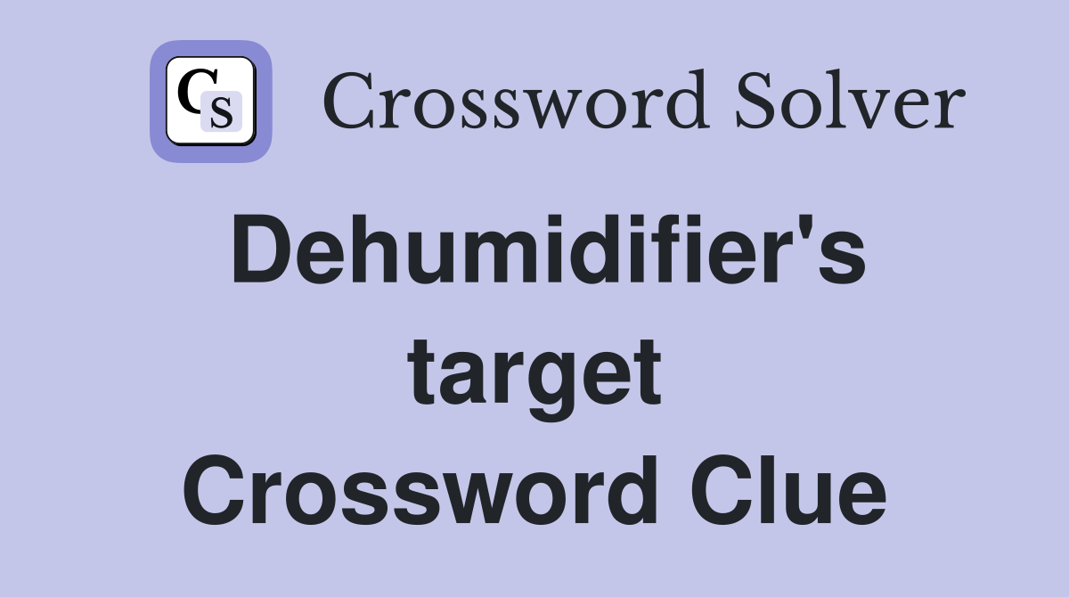 Dehumidifier's target Crossword Clue