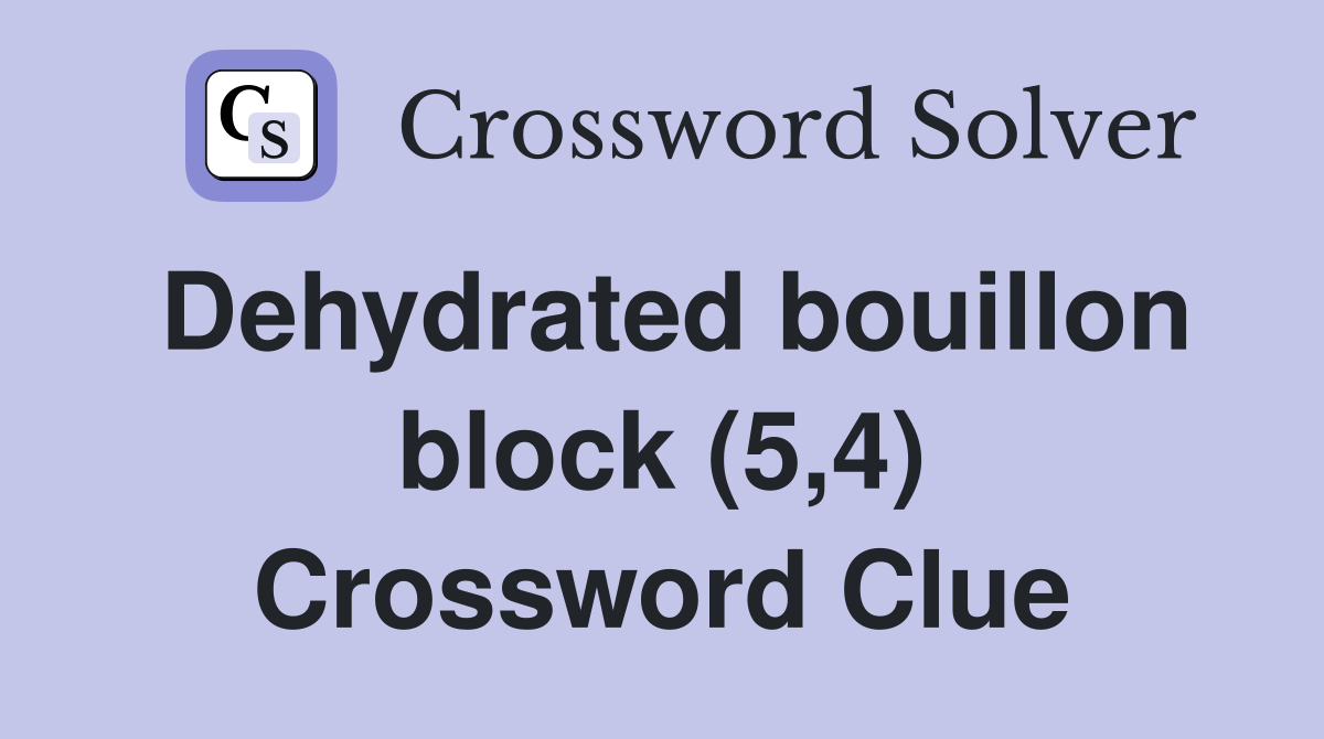 Dehydrated bouillon block (5,4) Crossword Clue